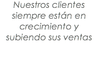 Nuestros clientes
siempre están en
crecimiento y subiendo sus ventas